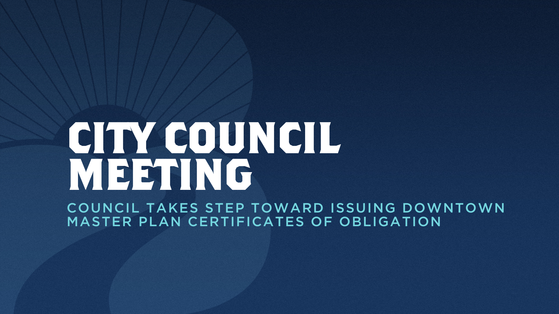 Council Takes Step Toward Issuing Downtown Master Plan Certificates Of Obligation